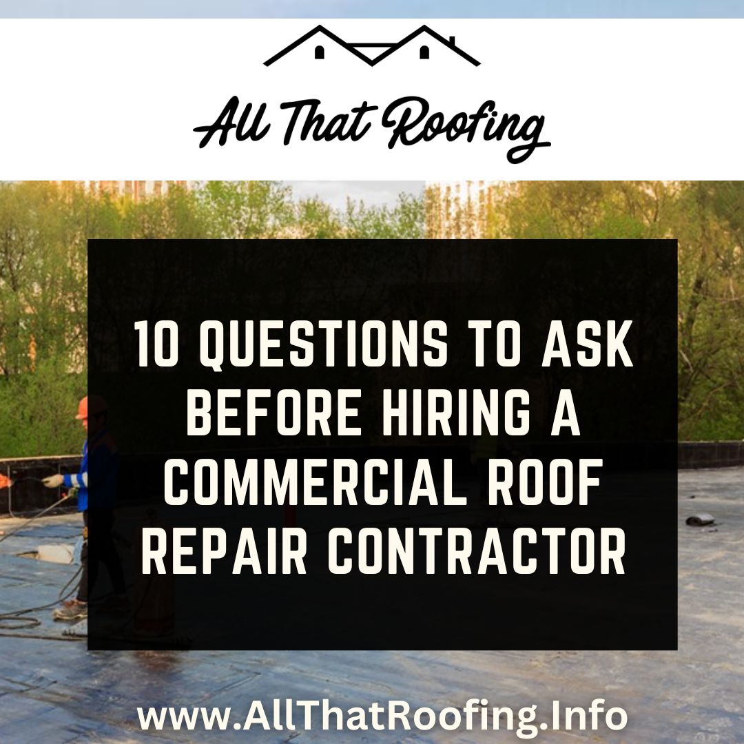 10 Questions to Ask Before Hiring a Commercial Roof Repair Contractor