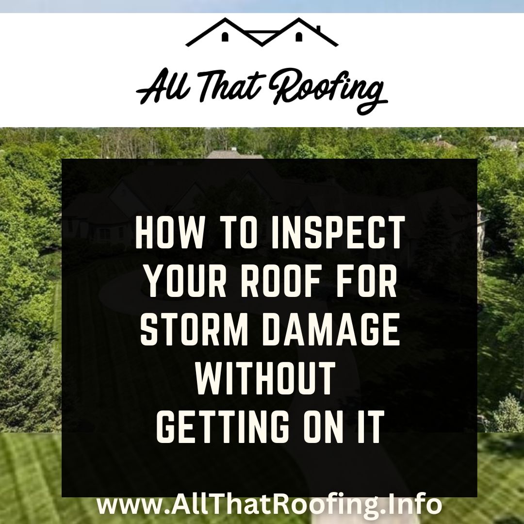 How to Inspect Your Roof for Storm Damage without Getting on it
