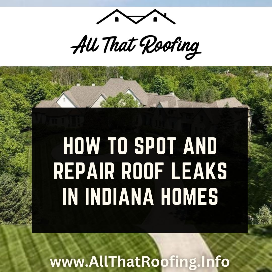 How to Spot and Repair Roof Leaks in Indiana Homes