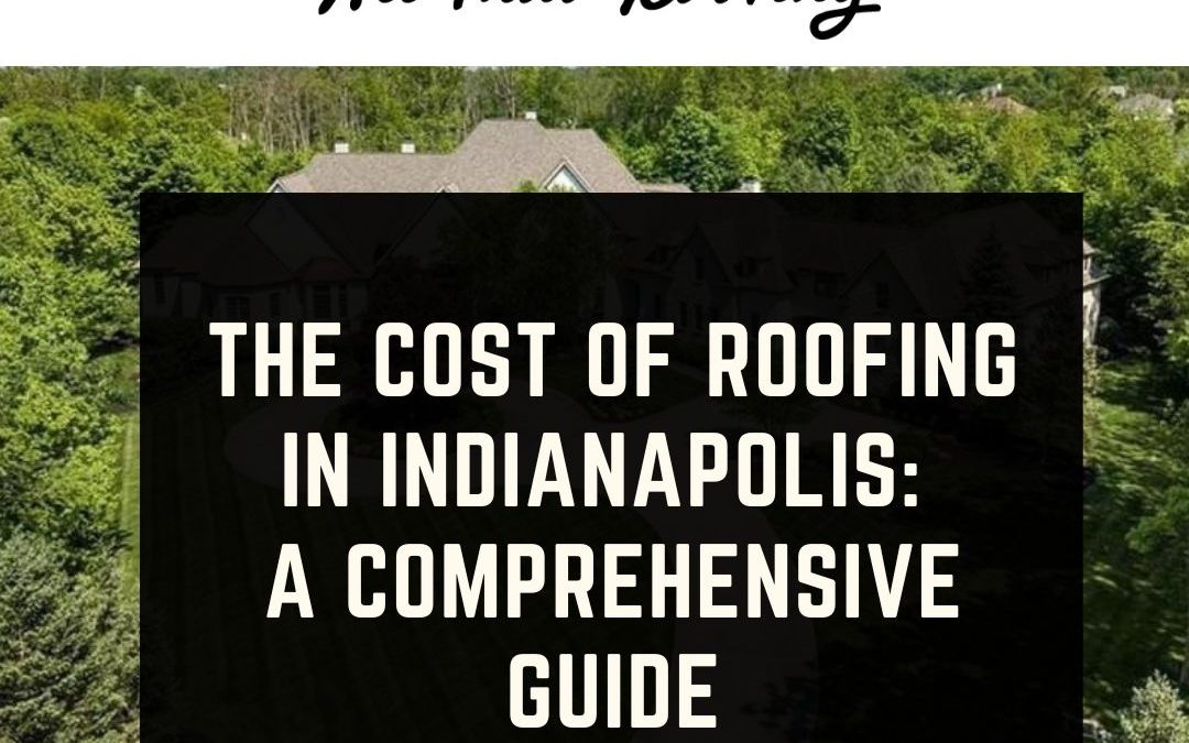 The Cost of Roofing in Indianapolis: A Comprehensive Guide