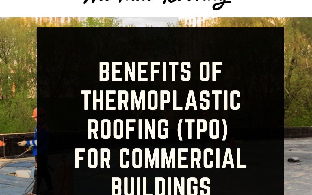 Benefits of Thermoplastic Roofing (TPO) for Commercial Buildings