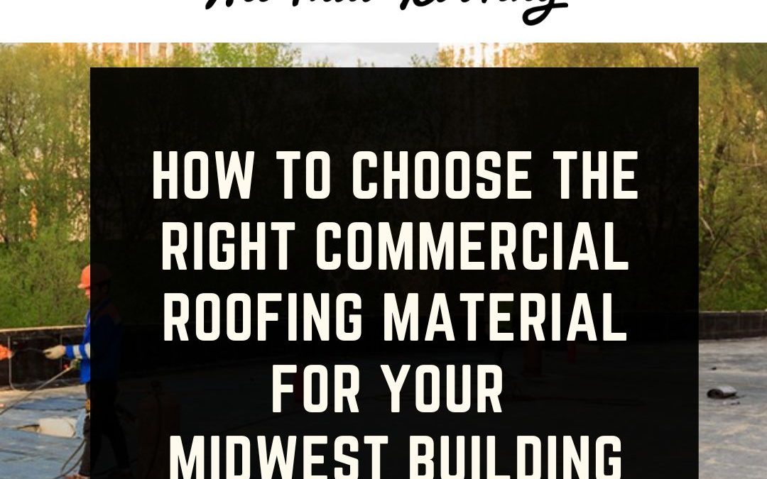 How to Choose the Right Commercial Roofing Material for Your Midwest Building