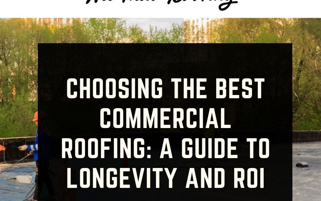 Choosing the Best Commercial Roofing: A Guide to Longevity and ROI