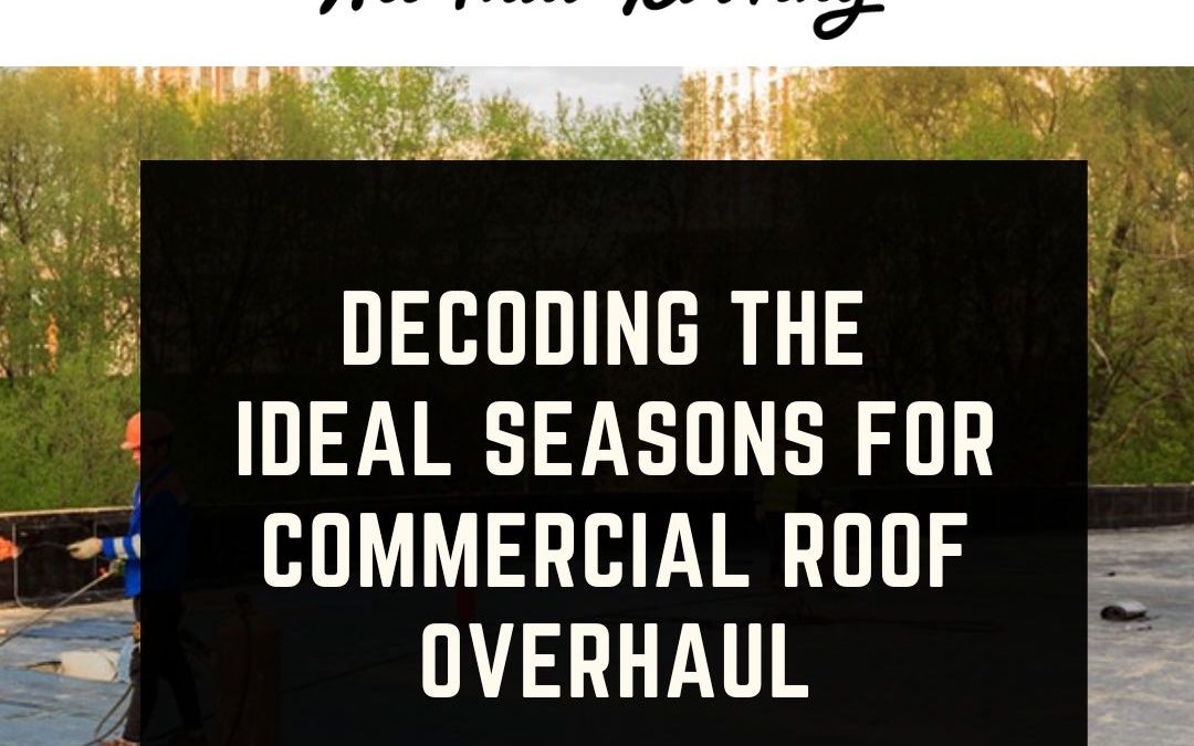 All That Roofing - Decoding the Ideal Seasons for Commercial Roof Overhaul