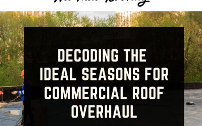 Decoding the Ideal Seasons for Commercial Roof Overhaul