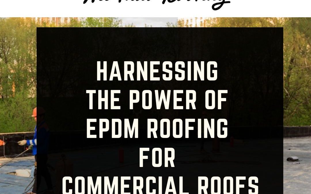 Harnessing the power of EDPM Roofing for Commercial Roofs