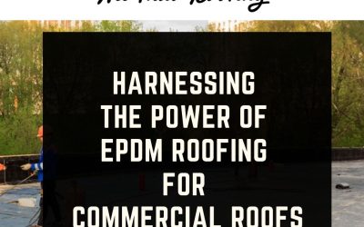 Harnessing the Power of Ethylene Propylene Diene Monomer (EPDM) Roofing for Commercial Roofs