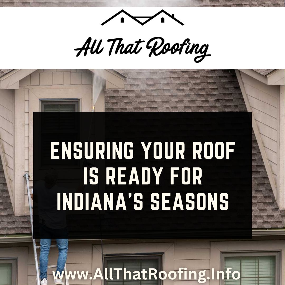 All That Roofing - Ensuring Your Roof is Ready for Indiana's Seasons