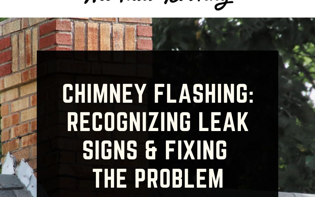 Chimney Flashing: Recognizing Leak Signs and Fixing the Problem